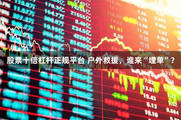 股票十倍杠杆正规平台 户外救援，谁来“埋单”？