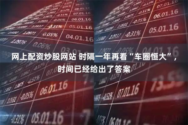 网上配资炒股网站 时隔一年再看“车圈恒大”，时间已经给出了答案
